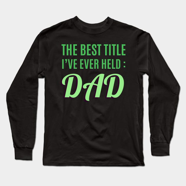 The Best Title I've Ever Held: Dad T-Shirt Long Sleeve T-Shirt by shewpdaddy